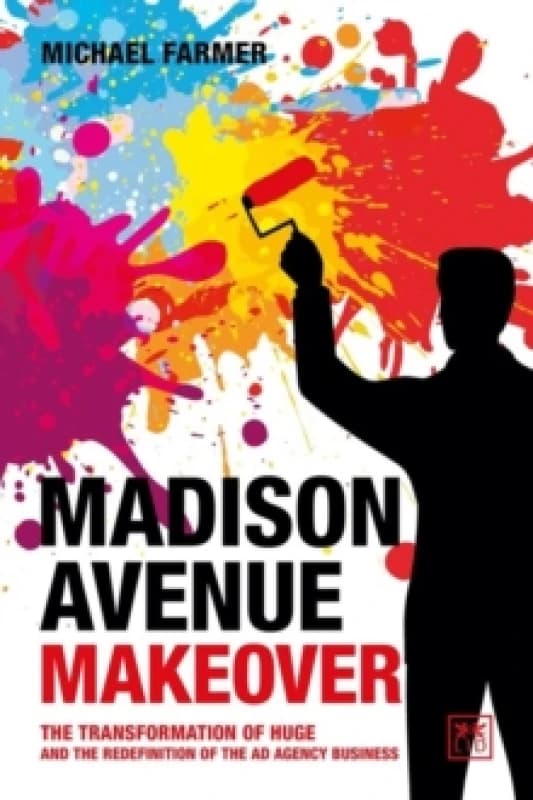 Madison Avenue Makeover : The transformation of Huge and the redefinition of the ad agency business Paperback / softback