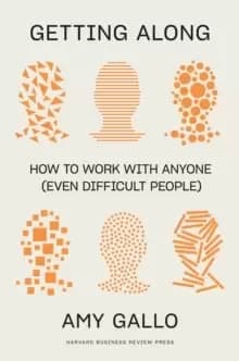 Getting Along : How to Work with Anyone (Even Difficult People)