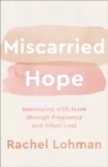 Miscarried Hope - Journeying with Jesus through Pregnancy and Infant Loss