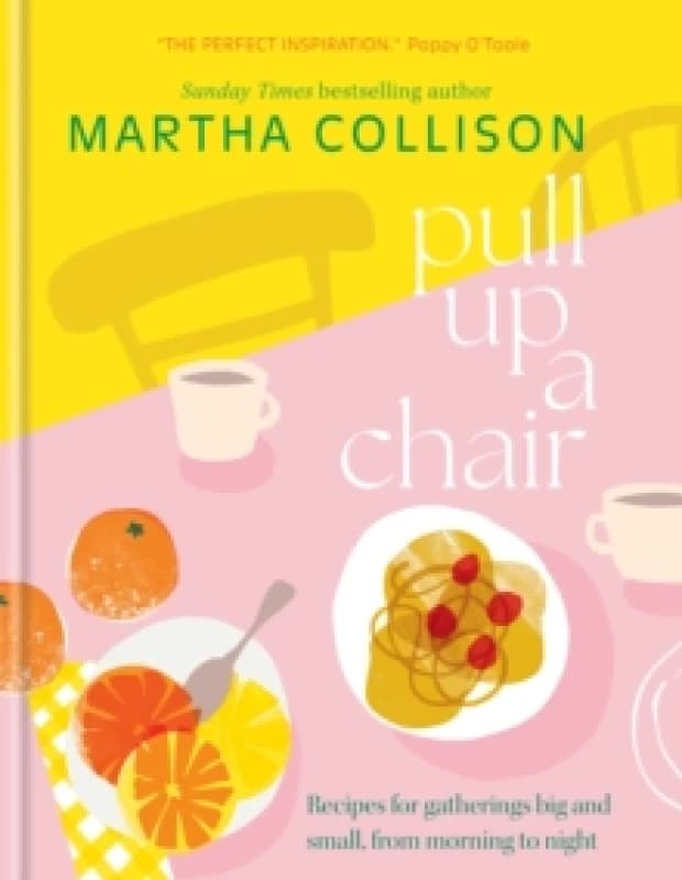 Pull Up a Chair : Recipes for Gatherings Big and Small, Morning to Night Hardback