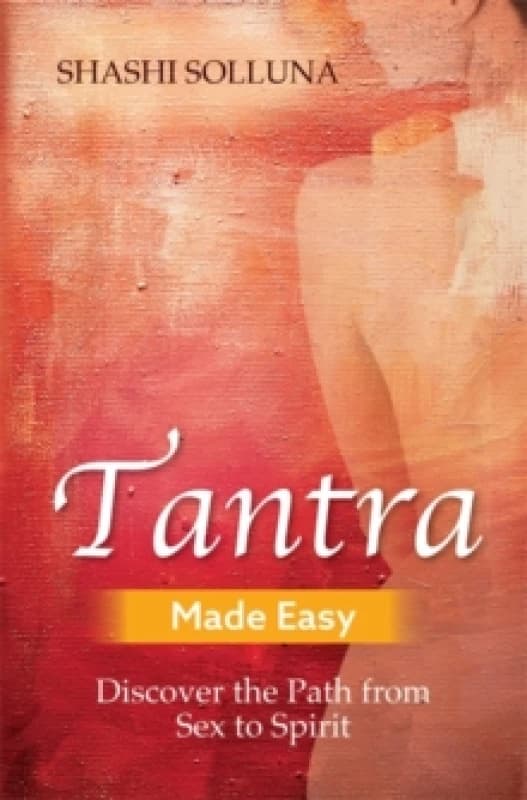 Tantra Made Easy : Discover the Path from Sex to Spirit Paperback / softback
