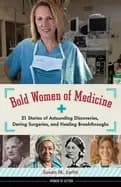 bold women of medicine 21 stories of astounding discoveries daring surgerie