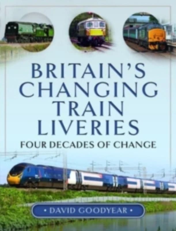 Britain s Changing Train Liveries : Four Decades of Change Hardback