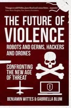 The future of violence - robots and germs hackers and drones by Benjamin Wittes