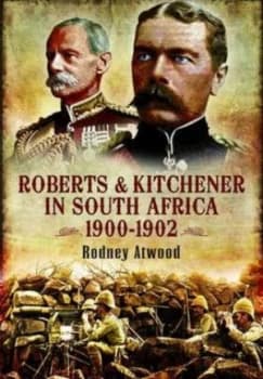 Roberts and Kitchener in South Africa 1900-1902 by Rodney Atwood Hardback