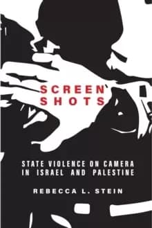Screen Shots : State Violence on Camera in Israel and Palestine