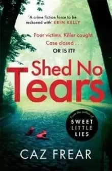 Shed No Tears : The stunning new thriller from the author of Richard and Judy pick 'Sweet Little Lies' (DC Cat Kinsella)