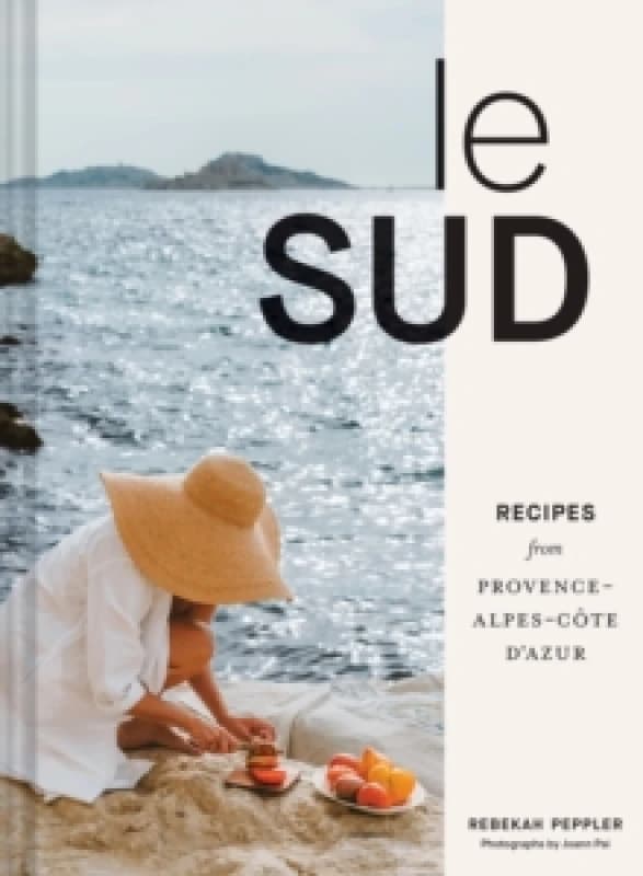 Le Sud : Recipes from Provence-Alpes-Cote d'Azur Hardback