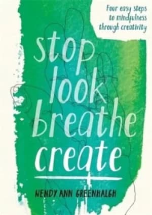 Stop look breathe create by Wendy Ann Greenhalgh