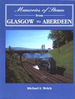 Memories of Steam from Glasgow to Aberdeen by Michael S Welch Paperback