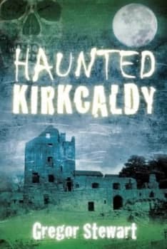 Haunted Kirkcaldy by Gregor Stewart Paperback