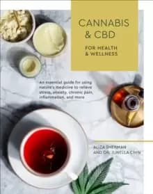 Cannabis and CBD for Health and Wellness : An Essential Guide for Using Nature's Medicine to Relieve Stress, Anxiety, Chronic Pain, Inflammation, and