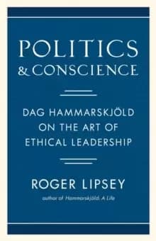 Politics and Conscience : Dag Hammarskjold on the Art of Ethical Leadership