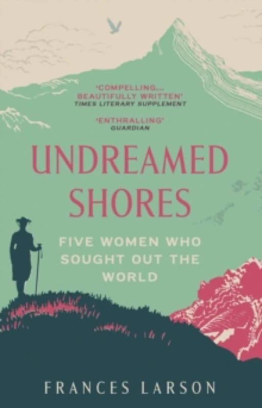 Undreamed Shores : Five Women Who Sought Out the World Paperback / softback