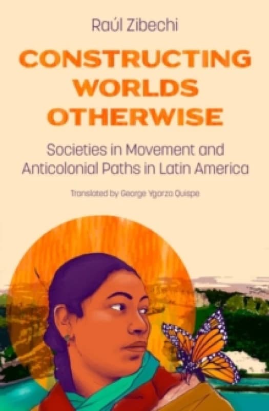 Constructing Worlds Otherwise : Societies in Movement and Anticolonial Paths in Latin America Paperback / softback
