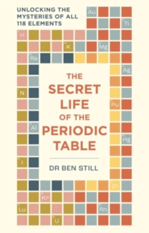 The Secret Life of the Periodic Table : Unlocking the mysteries of all 118 elements Paperback / softback