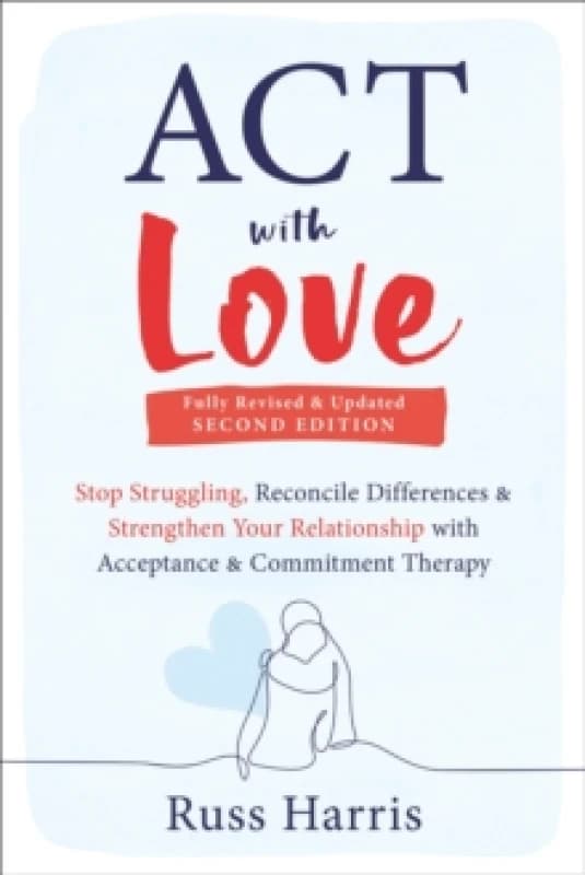 ACT with Love : Stop Struggling, Reconcile Differences, and Strengthen Your Relationship with Acceptance and Commitment Therapy Paperback / softback
