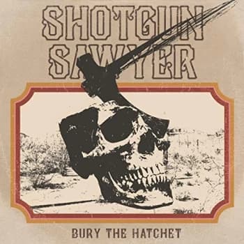 Shotgun Sawyer - Bury the Hatchet Vinyl