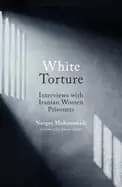 white torture interviews with iranian women prisoners