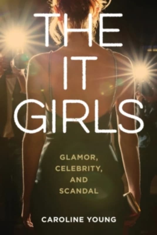 The It Girls : Glamor, Celebrity, and Scandal Hardback