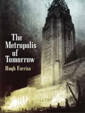The metropolis of tomorrow by Hugh Ferriss