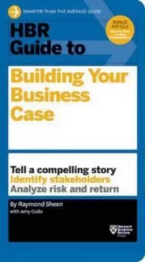 HBR guide to building your business case by Raymond Sheen