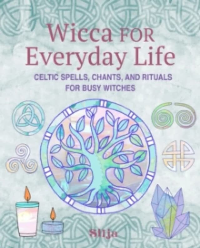Wicca for Everyday Life : Celtic Spells, Chants, and Rituals for Busy Witches Paperback / softback