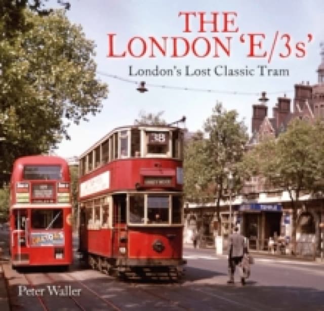 The London 'E/3s' : London's Lost Classic Tram Paperback / softback