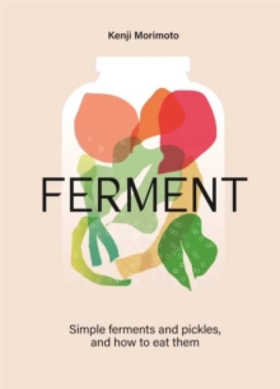 FERMENT : A Cookbook. Simple ferments and pickles, and how to eat them Hardback
