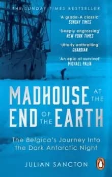 Madhouse at the End of the Earth : The Belgica's Journey into the Dark Antarctic Night