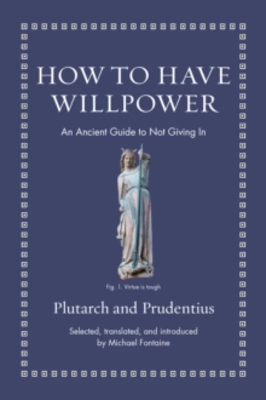 How to Have Willpower : An Ancient Guide to Not Giving In Hardback