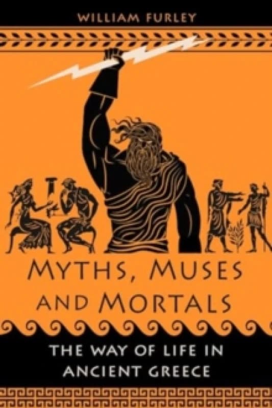 Myths, Muses and Mortals : The Way of Life in Ancient Greece Hardback