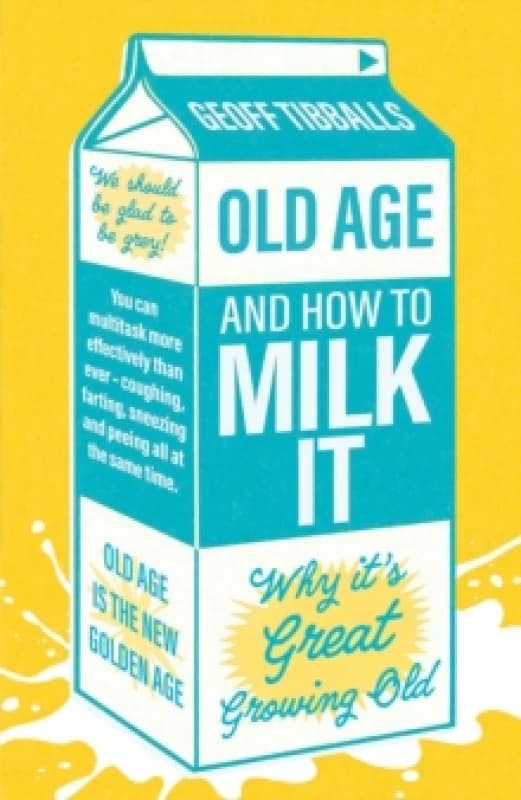 Old Age and How To Milk It : Why It's Great Growing Old Paperback / softback