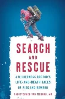 Search and Rescue : A Wilderness Doctor's Life-and-Death Tales of Risk and Reward
