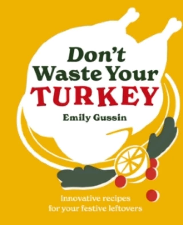 Don't Waste Your Turkey : Innovative recipes for your festive leftovers Hardback