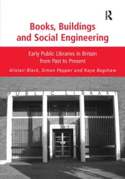 Books Buildings and Social EngineeringEarly Public Libraries in Britain from Past to Present