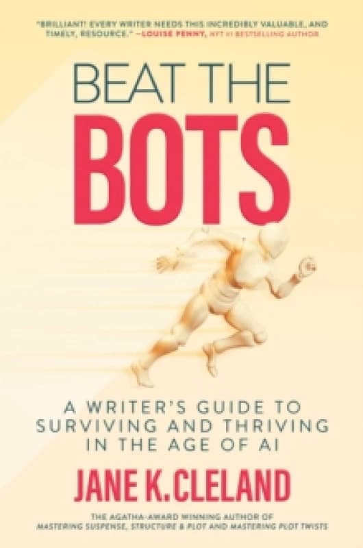 Beat the Bots : A Writer's Guide to Surviving and Thriving in the Age of AI Hardback