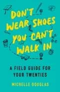 dont wear shoes you cant walk in a field guide for your twenties
