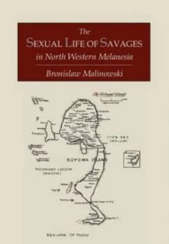 The Sexual Life of Savages in North-Western Melanesia an Ethnographic Account of Courtship Marriage and Family Life among the Natives of the Trobriand