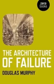 The architecture of failure by Douglas Murphy