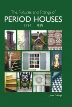 The Fixtures and Fittings of Period Houses 1714-1939 by Janet Collings Hardback