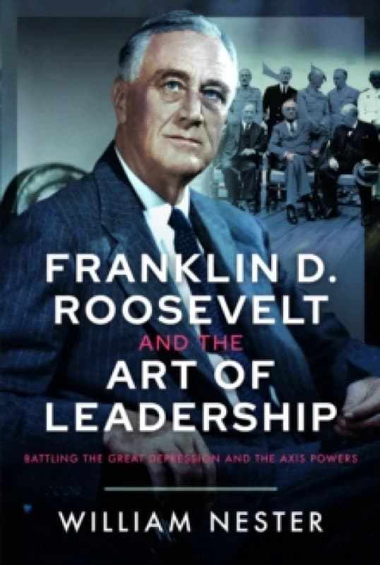 Franklin D. Roosevelt and the Art of Leadership. Hardback. By William R Nester Books