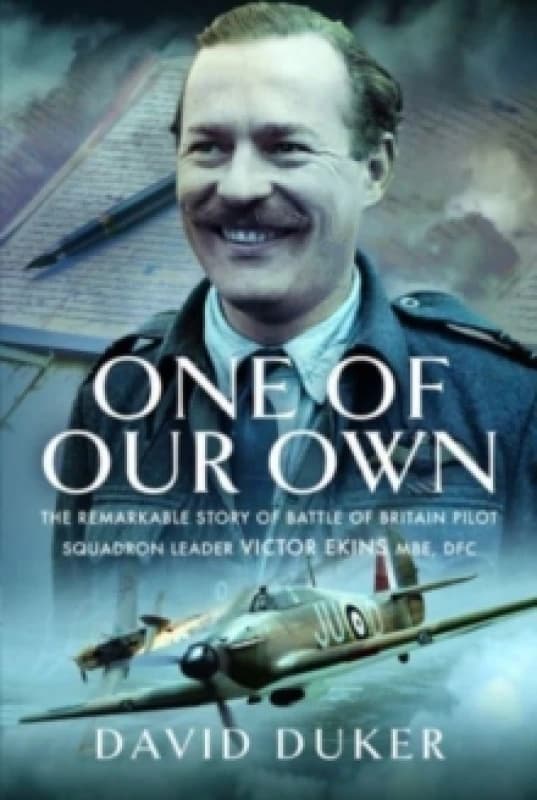 One of Our Own : The Remarkable Story of Battle of Britain Pilot Squadron Leader Victor Ekins MBE DFC Hardback