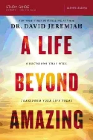 life beyond amazing study guide 9 decisions that will transform your life t