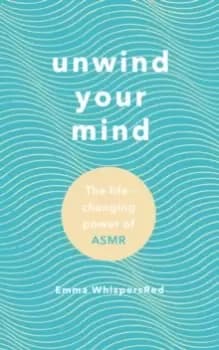 Unwind Your Mind : The life-changing power of ASMR