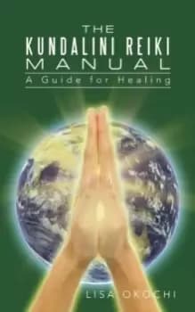 The Kundalini Reiki Manual : A Guide for Kundalini Reiki Attuners and Clients