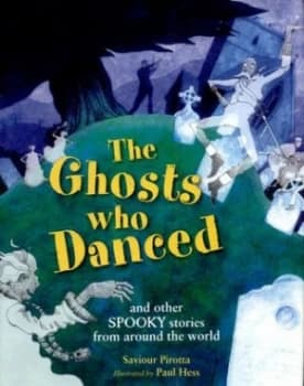 The ghosts who danced and other spooky stories from around the world by Saviour Pirotta