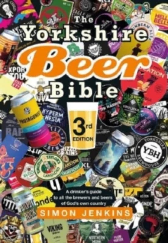 The Yorkshire Beer Bible third edition : A drinkers guide to all the brewers and beers of Gods own county Hardback
