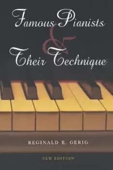 Famous Pianists and Their Technique, New Edition by Reginald R. Gerig