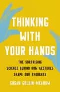 thinking with your hands the surprising science behind how gestures shape o